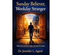SUNDAY BELIEVER, WEEKDAY STRANGER: When Our Lives Don’t Reflect the Faith We Claim