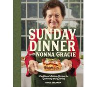 Sunday Dinner with Nonna Gracie: Traditional Italian Recipes for Gathering and Sharing