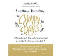 Sunday, Monday, Happy Days: 101 expériences de psychologie positive pour être heureux 7 jours sur 7