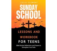 SUNDAY SCHOOL LESSONS AND WORKBOOK FOR TEENS: Bible Stories, Reflections, and Prayers to Strengthen Your Faith
