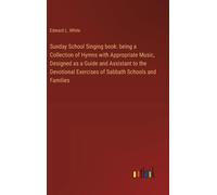 Sunday School Singing Book: Being A Collection Of Hymns With Appropriate Music, Designed As A Guide And Assistant To The Devotional Exercises Of Sabbath Schools And Families