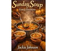 Sunday Soup: Weekly encouragement and life application lessons for successful godly living.