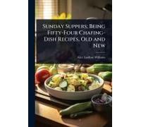 Sunday Suppers; Being Fifty-Four Chafing-Dish Recipes, Old And New