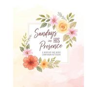 Sundays in His Presence: A Worship and Word Companion Notebook