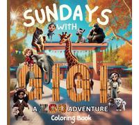 Sundays With Gigi: A Zoo Adventure Coloring Book: Explore, Learn, and Create with Animals from A to Z While Discovering the Importance of Caring for Them