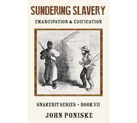 Sundering Slavery Emancipation & Edification: Snakebit Series Book VII