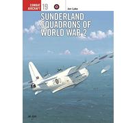 Sunderland Squadrons of World War 2, Combat Aircraft, 19 Jon Lake (Auteur)