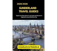 SUNDERLAND TRAVEL GUIDES: Explore the Best Places to See, Walk, and Discover in England’s Proud Maritime City