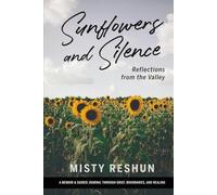 Sunflowers and Silence: Reflections from the Valley: A Memoir and Guided Journal Through Grief, Boundaries and Healing