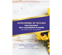 Sunflowers of Success: A Strategic Self-Leadership Planner for Personal Growth: - Volume I: Discover | Lead | Transform (English Edition)