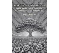 SUNFLOWERS OF THE SOUL: A journey of healing, faith, and transformation - each essay a sunflower turning toward divine light.