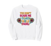 Sunflowers Padel Coach You Don't Scare Me I Coach Girls Sweatshirt