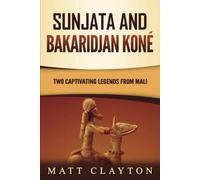 Sunjata And Bakaridjan Koné: Two Captivating Legends From Mali (Legends And Gods Of Africa)