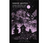 Sunless Solstice : Strange Christmas Tales for the Longest Nights Edited by Lucy Evans , Edited by Tanya Kirk (Auteur)