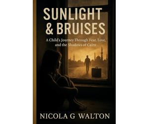 Sunlight & Bruises: A Child's Journey Through Fear, Love and the Shadows of Cairo