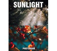 Sunlight Photobook: Vivid Photographs That Illuminate Serenity | A Coffee Table Collection Of Golden Sunlit Scenes And Radiant Natural Landscapes