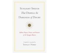 Sunlight Speech That Dispels the Darkness of Doubt: Sublime Prayers, Praises, and Practices of the Nyingma Masters