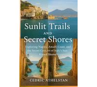 Sunlit Trails and Secret Shores: Exploring Naples, Amalfi Coast, and the Secret Corners of Italy’s Sun-Kissed Shores
