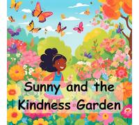 SUNNY AND THE KINDNESS GARDEN: How Small Deeds Grow Big Joy