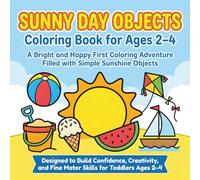 Sunny Day Objects Coloring Book for Ages 2-4: A Bright and Happy First Coloring Adventure Filled with Simple Sunshine Objects, Designed to Build ... and Fine Motor Skills for Toddlers Ages 2-4