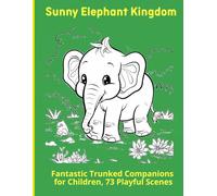 Sunny Elephant Kingdom: Fantastic Trunked Companions for Children, 73 Playful Scenes