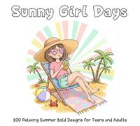 Sunny Girl Days: 100 Relaxing Summer Bold Designs for Teens and Adults featuring Summer Girls, Beach Fun, Tropical Treats, and Cozy Vibes for Stress Relief
