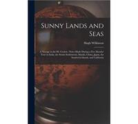 Sunny Lands and Seas a Voyage in the SS. Ceylon Notes Made During a Five Months Tour in India the Straits Settlements Manila China Japan the Sandwich Isla Hugh 1850 WilkinsonHugh 1850 Wilkinson (Auteu