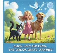 Sunny, Light and Freya: The Dream Bird’s Journey: A Magical Children’s Adventure about Friendship, Courage, and Kindness