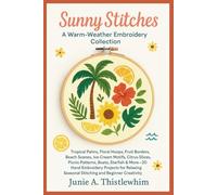 SUNNY STITCHES: A Warm-Weather Embroidery Collection: Tropical Palms, Floral Hoops, Fruit Borders, Beach Scenes, Ice Cream Motifs, Citrus Slices, ... for Relaxing Seasonal Stitching and Beg
