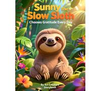 Sunny the Slow Sloth Chooses Gratitude Every Day: A Heartwarming Story About Joy, Appreciation, and Positive Thinking