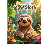 Sunny the Slow Sloth Grows Kinder Every Day: A Heartwarming Story About Compassion, Everyday Kindness, and Becoming Your Best Self