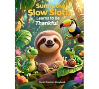 Sunny the Slow Sloth Learns to Be Thankful: A Gentle Story About Gratitude, Kindness, and Appreciating Everyday Blessings