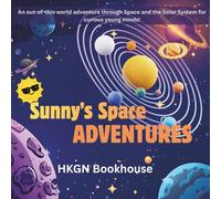 Sunny's Space Adventures: An out-of-this-world adventure through Space and the Solar System for curious young minds!