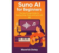 Suno AI for Beginners: The Easy Prompt Guide for Making Songs, Beats, and Lyrics with AI