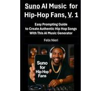 Suno AI Music for Hip-Hop Fans, Vol. 1: Easy Prompting Guide to Create Authentic Hip Hop Songs with This AI Music Generator