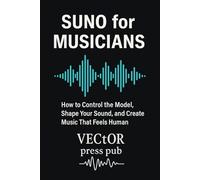 Suno for Musicians: The essential guide to turning Suno into a true musical instrument