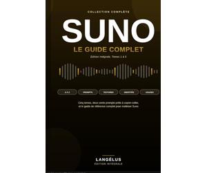 Suno - Le guide complet: L'intégrale de la collection. Histoire, interface, réglages avancés et 200 prompts prêts à copier-coller.