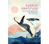 Sunrise Gratitude: 365 Morning Meditations for Joyful Days All Year Long