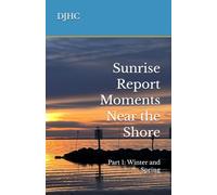 Sunrise Report Moments Near the Shore: Part 1: Winter and Spring