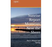 Sunrise Report Moments Near the Shore: Part 1: Winter and Spring