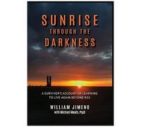 Sunrise Through The Darkness: A Survivor's Account Of Learning To Live Again Beyond 9/11