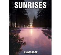 Sunrises Photobook: Vibrant Photographs That Capture Dawn's Beauty | A Nature Coffee Table Book Of Stunning Sunrise Scenes And Early Morning Serenity
