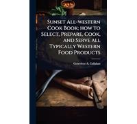 Sunset All-western Cook Book; how to Select, Prepare, Cook, and Serve all Typically Western Food Products