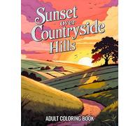 Sunset Over Countryside Hills Adult Coloring Book: 38 Beautiful Pages with Rolling Valleys, Quiet Villages and Distant Horizons - Perfect for Creative ... Landscapes, Open Meadows and Evening Light