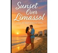 Sunset Over Limassol: A Second-Chance Mediterranean Romance (Love Without Borders - Book 1)