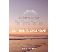 SUNSET TO SUNSET OUR BANTU CALENDAR: Research and Information, Scriptural References from a Bantu Hebrew Perspective, Includes 2 Year Calendar