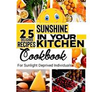 Sunshine In Your Kitchen: 25 Delicious Recipes Rich In Vitamin D: For Sunlight Deprived Individuals
