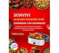 Sunvivi 26-Quart Roaster Oven Cookbook For Beginners: A Collection of 300 Roaster Oven Recipes Including Breakfast, Casseroles and Bakes For Everyday Cooking.