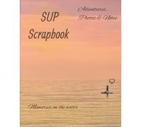 SUP Scrapbook: Paddle Boarding Memory Book for Adventures, Photos & Sunset Sessions