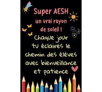 Super AESH - Carnet de notes: Idée cadeau de fin d’année original, pour remercier une AESH, Maîtresse, Nounou, ATSEM